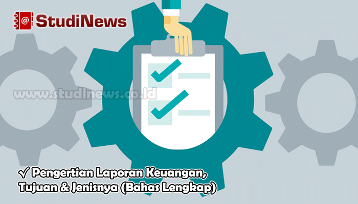 Pengertian Laporan Keuangan Tujuan Dan Jenisnya Lengkap